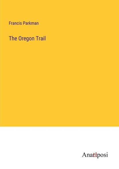 The Oregon Trail, Francis Parkman - Paperback - 9783382195380