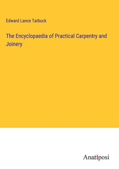 The Encyclopaedia of Practical Carpentry and Joinery, Edward Lance Tarbuck - Gebonden - 9783382320157