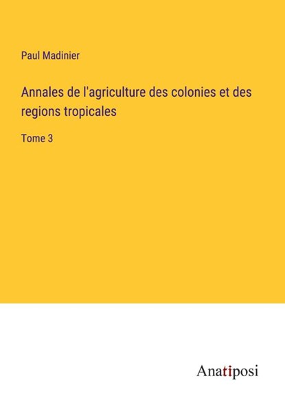 Annales de l'agriculture des colonies et des regions tropicales, Paul Madinier - Paperback - 9783382700287