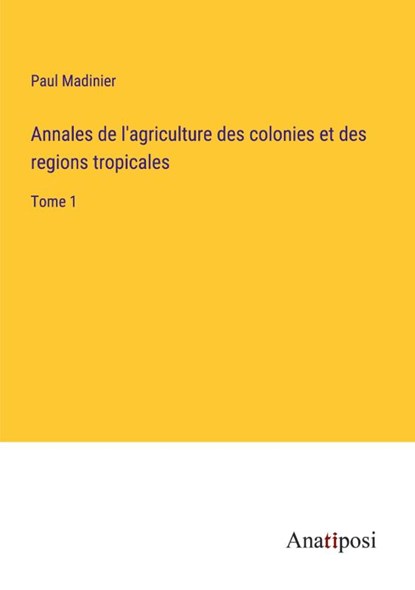 Annales de l'agriculture des colonies et des regions tropicales, Paul Madinier - Paperback - 9783382700300