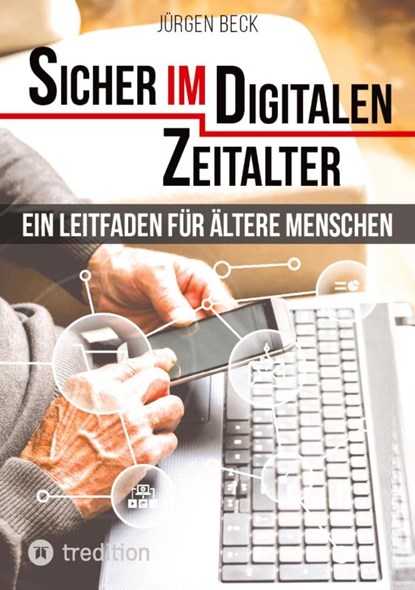 Sicher im Digitalen Zeitalter: Ein Leitfaden für ältere Menschen., Jürgen Beck - Paperback - 9783384132208