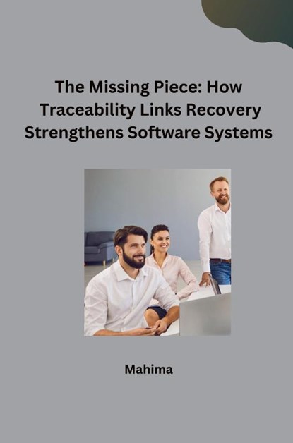 The Missing Piece: How Traceability Links Recovery Strengthens Software Systems, Mahima - Paperback - 9783384232502