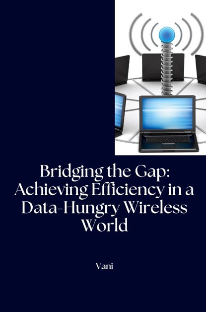Bridging the Gap: Achieving Efficiency in a Data-Hungry Wireless World, Vani - Paperback - 9783384239914