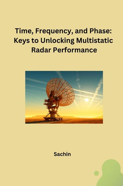 Time, Frequency, and Phase: Keys to Unlocking Multistatic Radar Performance, Sachin - Paperback - 9783384248985