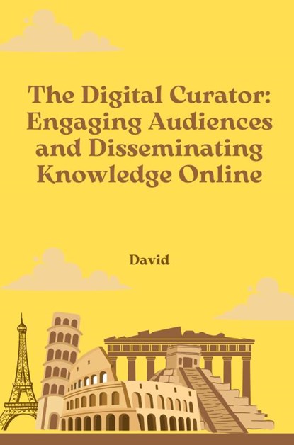 The Digital Curator: Engaging Audiences and Disseminating Knowledge Online, David - Paperback - 9783384253101