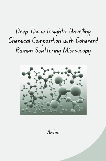 Deep Tissue Insights: Unveiling Chemical Composition with Coherent Raman Scattering Microscopy, Anton - Paperback - 9783384271488