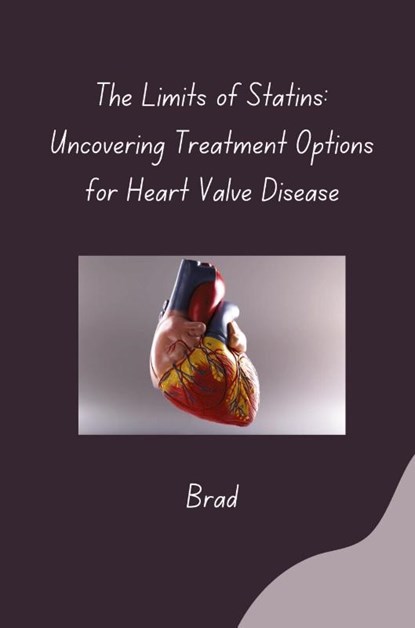 The Limits of Statins: Uncovering Treatment Options for Heart Valve Disease, Brad - Paperback - 9783384283283