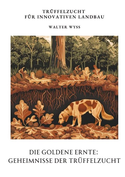 Die Goldene Ernte: Geheimnisse der Trüffelzucht, Walter Wyss - Paperback - 9783384344083