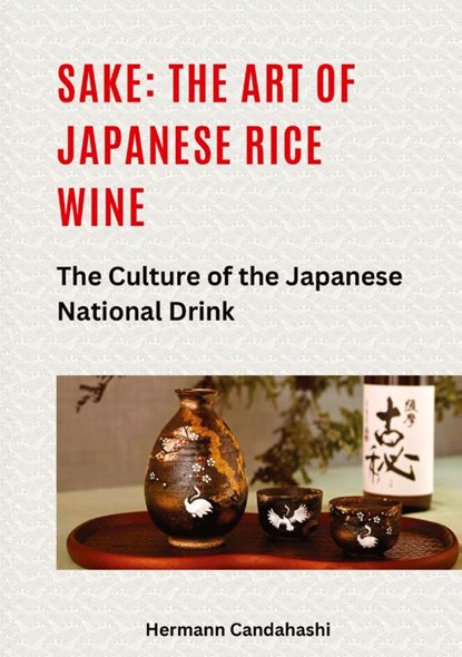 Sake: The art of Japanese rice wine, Hermann Candahashi - Gebonden - 9783384416001