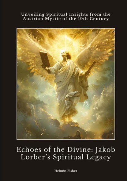Echoes of the Divine: Jakob Lorber's Spiritual Legacy, Helmut Fisher - Paperback - 9783384423214
