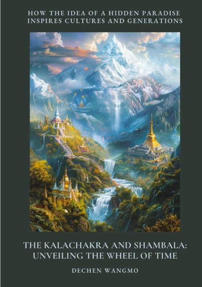The Kalachakra and Shambala: Unveiling the Wheel of Time, Dechen Wangmo - Paperback - 9783384427731