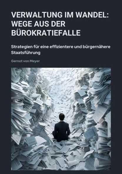 Verwaltung im Wandel: Wege aus der Bürokratiefalle, Gernot von Meyer - Ebook - 9783384445810
