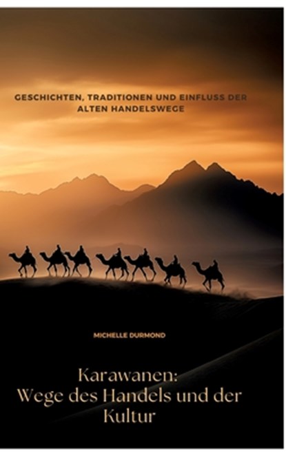 Karawanen: Wege des Handels und der Kultur, Michelle Durmond - Gebonden - 9783384470485