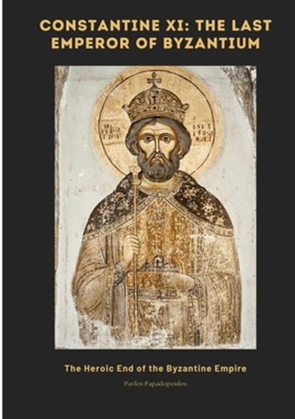 Constantine XI: The Last Emperor of Byzantium, Pavlos Papadopoulos - Paperback - 9783384478290