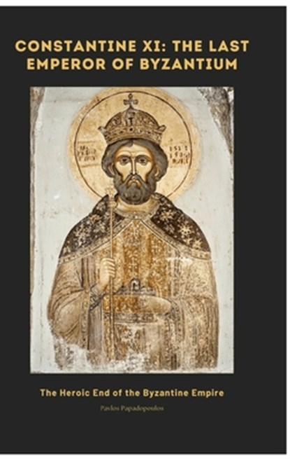 Constantine XI: The Last Emperor of Byzantium, Pavlos Papadopoulos - Gebonden - 9783384478306