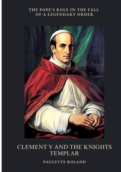 Clement V and the Knights Templar, Paulette Roland - Paperback - 9783384489692