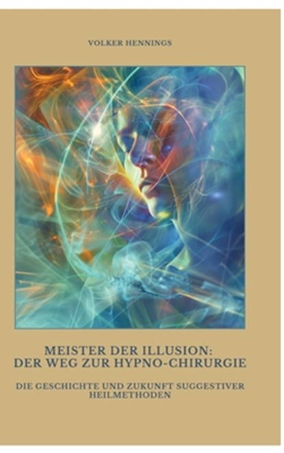 Meister der Illusion: Der Weg zur Hypno-Chirurgie, Volker Hennings - Gebonden - 9783384489777