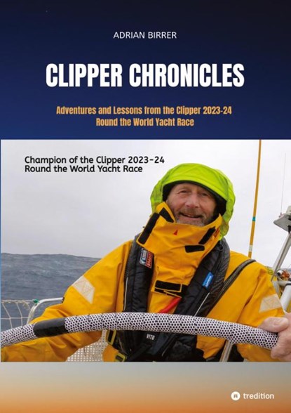 Clipper Chronicles - Adventures and Lessons from the Clipper 2023-24 Round the World Yacht Race, Adrian Birrer - Paperback - 9783384570826