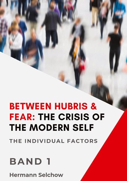 Between Hubris & Fear: The Crisis of the Modern Self Volume I, Hermann Selchow - Gebonden - 9783384685209