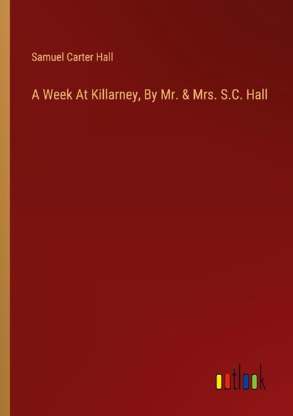 A Week At Killarney, By Mr. & Mrs. S.C. Hall, Samuel Carter Hall - Paperback - 9783385118065
