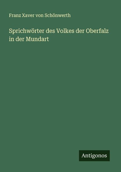 Sprichwörter des Volkes der Oberfalz in der Mundart, Franz Xaver von Schönwerth - Paperback - 9783386343671