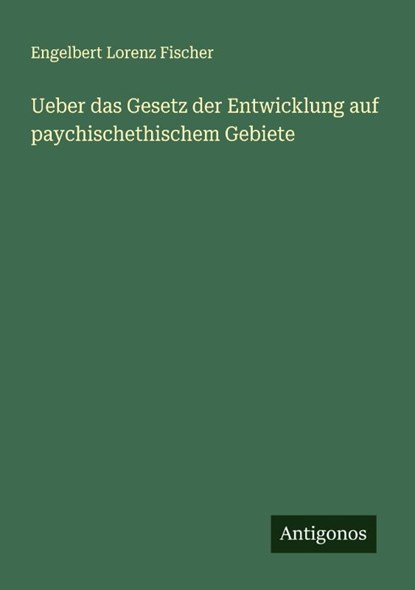 Ueber das Gesetz der Entwicklung auf paychischethischem Gebiete, Engelbert Lorenz Fischer - Paperback - 9783386351683