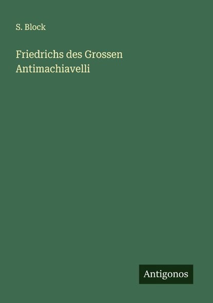 Friedrichs des Grossen Antimachiavelli, S. Block - Paperback - 9783386474085
