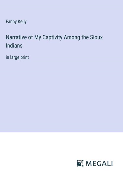 Narrative of My Captivity Among the Sioux Indians, Fanny Kelly - Gebonden - 9783387087673