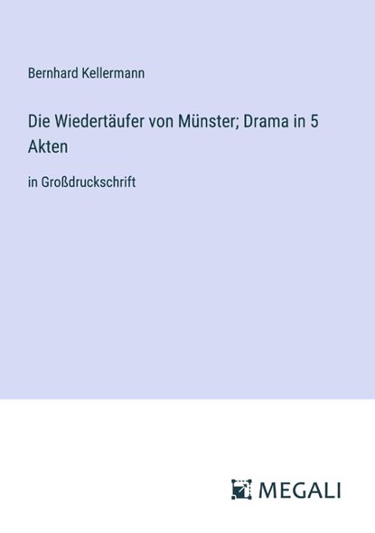 Die Wiedertäufer von Münster; Drama in 5 Akten, Bernhard Kellermann - Paperback - 9783387302264