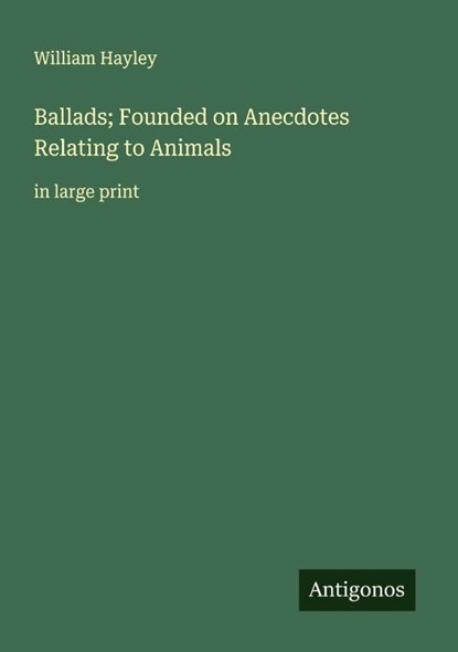 Ballads; Founded on Anecdotes Relating to Animals, William Hayley - Paperback - 9783388053882