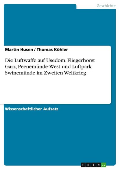 Die Luftwaffe auf Usedom. Fliegerhorst Garz, Peenemünde-West und Luftpark Swinemünde im Zweiten Weltkrieg, Martin Husen ; Thomas Köhler - Paperback - 9783389085554