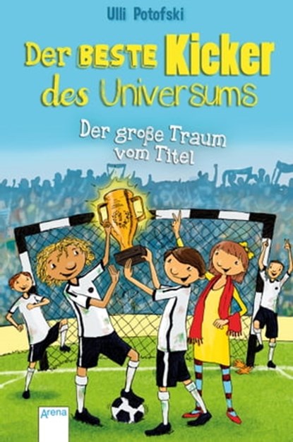 Der beste Kicker des Universums. Der große Traum vom Titel, Ulli Potofski - Ebook - 9783401805436