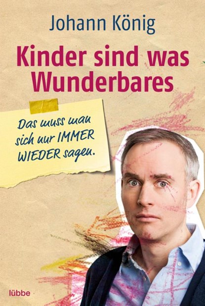 Kinder sind was Wunderbares, das muss man sich nur IMMER WIEDER sagen, Johann König - Paperback - 9783404608720
