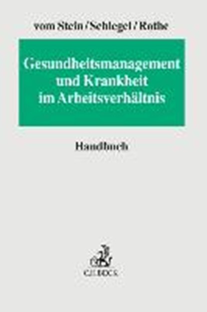 Gesundheitsmanagement und Krankheit im Arbeitsverhältnis, STEIN,  Jürgen vom ; Schlegel, Rainer ; Rothe, Isabel - Gebonden - 9783406662621
