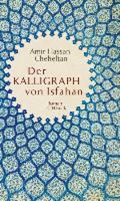Der Kalligraph von Isfahan, CHEHELTAN,  Amir Hassan - Gebonden - 9783406683459