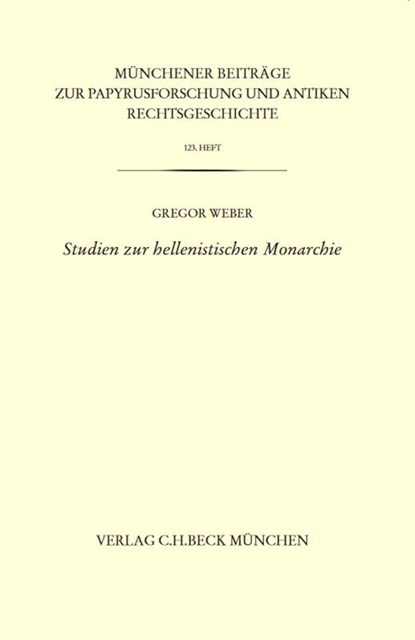 Münchener Beiträge zur Papyrusforschung Heft 123: Studien zur hellenistischen Monarchie, Gregor Weber - Paperback - 9783406816185