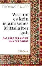 Warum es kein islamisches Mittelalter gab - Thomas Bauer - 9783406839399