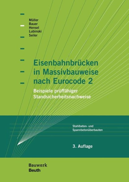 Eisenbahnbrücken in Massivbauweise nach Eurocode 2, Thomas Bauer ; Thomas Hensel ; Stefan Lubinski ; Michael Müller - Gebonden - 9783410232582