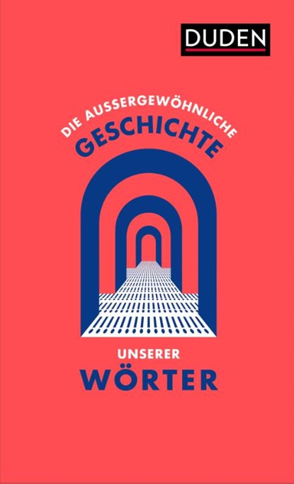 Die außergewöhnliche Geschichte unserer Wörter, Dudenredaktion - Gebonden - 9783411756704