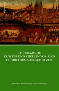 Thüringische Klöster und Stifte in vor- und frühreformatorischer Zeit | Greiling, Werner ; Bünz, Enno ; Schirmer, Uwe | 