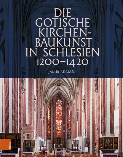 Die gotische Kirchenbaukunst in Schlesien 1200-1420, Jakub Adamski - Gebonden - 9783412530655