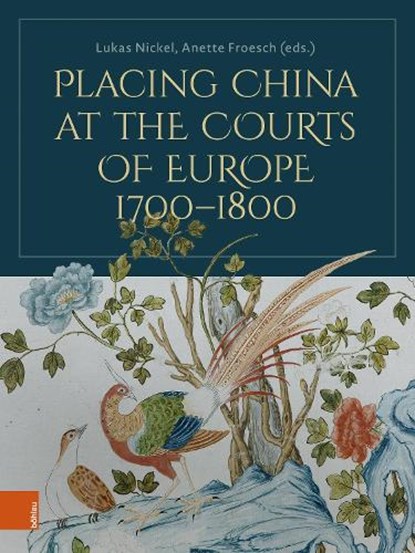 Placing China at the Courts of Europe, 1700–1800, Prof. Dr. Lukas Nickel ; Dr. Anette Froesch - Gebonden - 9783412535407
