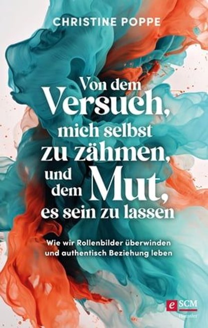 Von dem Versuch, mich selbst zu zähmen, und dem Mut, es sein zu lassen, Christine Poppe - Ebook - 9783417010022