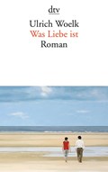 Was Liebe ist | Ulrich Woelk | 