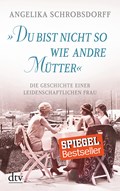 "Du bist nicht so wie andre Mütter" | Angelika Schrobsdorff | 