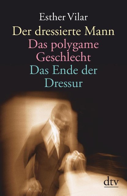 Der dressierte Mann / Das polygame Geschlecht / Das Ende der Dressur, Esther Vilar - Paperback - 9783423361347