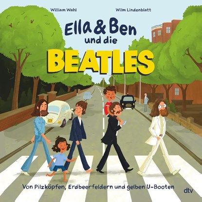 Ella & Ben und die Beatles - Von Pilzköpfen, Erdbeerfeldern und gelben U-Booten, William Wahl - Gebonden - 9783423763820