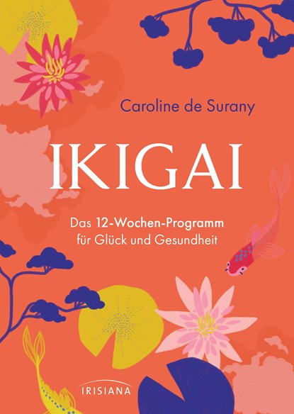 Ikigai - Das 12-Wochen-Programm für Glück und Gesundheit, Caroline de Surany - Paperback - 9783424153583