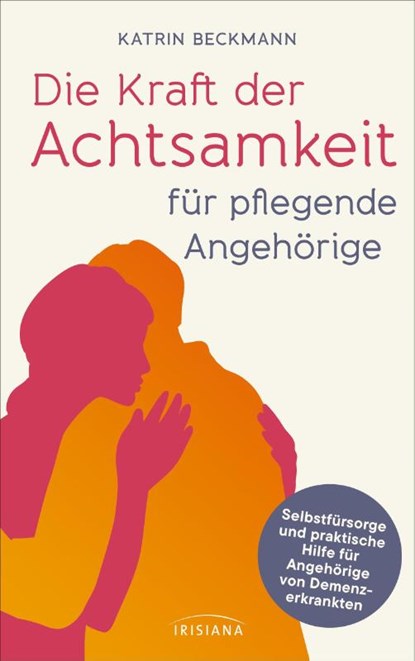 Die Kraft der Achtsamkeit für pflegende Angehörige, Katrin Beckmann - Paperback - 9783424154528