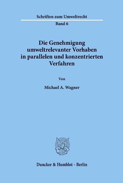 Die Genehmigung umweltrelevanter Vorhaben in parallelen und konzentrierten Verfahren., Michael A. Wagner - Paperback - 9783428063147